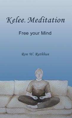 Kelee Meditation: Free Your Mind by Rathbun, Ron W.