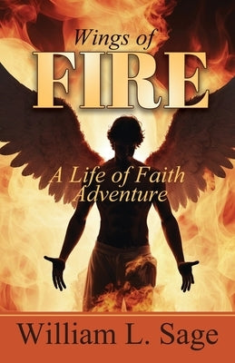 Wings of Fire: A Life of Faith Adventure: A Life of Adventure by Sage, William L.