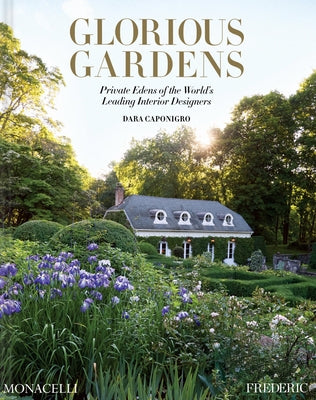Glorious Gardens: Private Edens of the World's Leading Interior Designers by Caponigro, Dara