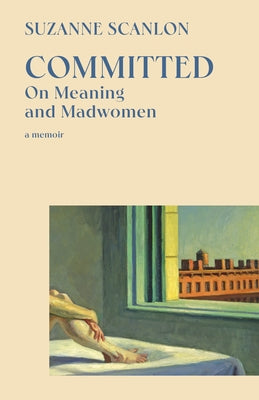 Committed: On Meaning and Madwomen by Scanlon, Suzanne