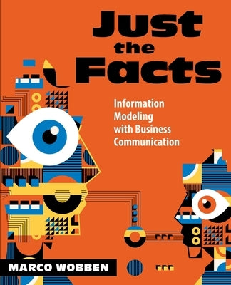 Just the Facts: Information Modeling with Business Communication by Wobben, Marco