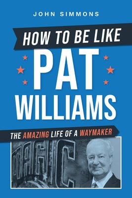 How to Be Like Pat Williams: The Amazing Life of a Waymaker by Simmons, John