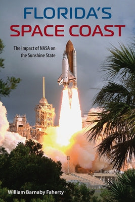 Florida's Space Coast: The Impact of NASA on the Sunshine State by Faherty, William B.