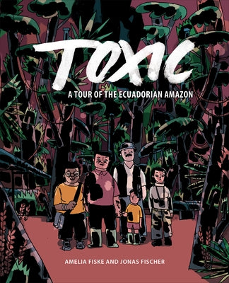 Toxic: A Tour of the Ecuadorian Amazon by Fiske, Amelia
