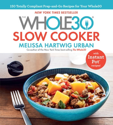 The Whole30 Slow Cooker: 150 Totally Compliant Prep-And-Go Recipes for Your Whole30 -- With Instant Pot Recipes by Urban, Melissa