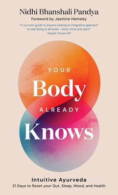 Your Body Already Knows: Intuitive Ayurveda 21 Days to Reset Your Gut, Sleep, Mood, and Health by Pandya, Nidhi