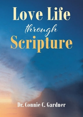 Love Life through Scripture by Gardner, Connie C.