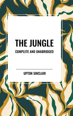 The Jungle: Complete and Unabridged by Upton Sinclair by Sinclair, Upton