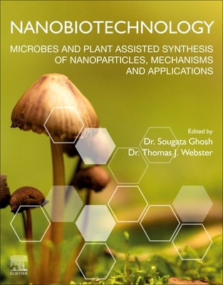 Nanobiotechnology: Microbes and Plant Assisted Synthesis of Nanoparticles, Mechanisms and Applications by Ghosh, Sougata