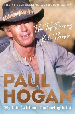 The Tap-Dancing Knife Thrower: My Life (Without the Boring Bits) by Hogan, Paul