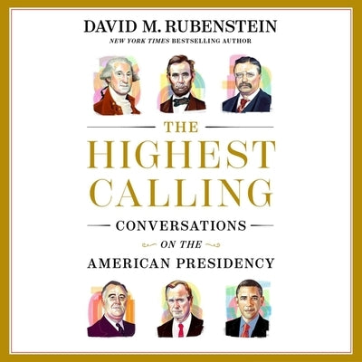 The Highest Calling: Conversations on the American Presidency by Rubenstein, David M.