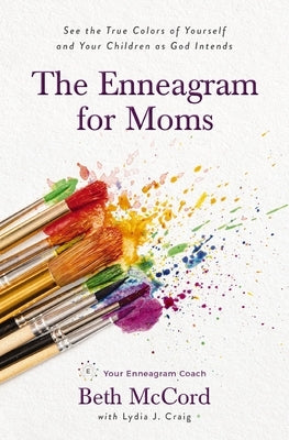 The Enneagram for Moms: See the True Colors of Yourself and Your Children as God Intends by McCord, Beth