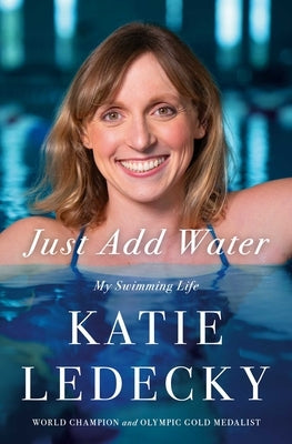 Just Add Water: My Swimming Life by Ledecky, Katie