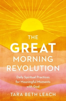 The Great Morning Revolution: Daily Spiritual Practices for Meaningful Moments with God by Leach, Tara Beth