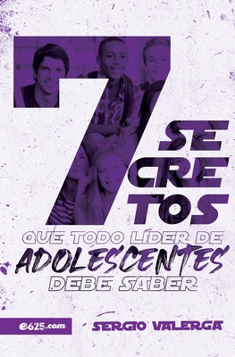 7 Secretos Que Todo Líder de Adolescentes Debe Saber by Valerga, Sergio