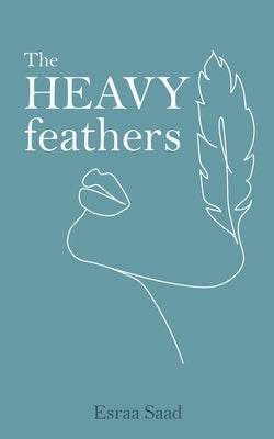 The Heavy Feathers by Saad, Esraa