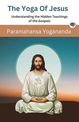 The Yoga Of Jesus - Understanding the Hidden Teachings of the Gospels (Self-Realization Fellowship) by Yogananda, Paramahansa