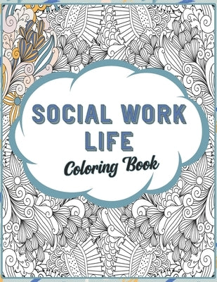 Social Work Life Coloring Book: SFW Snarky Adult Coloring Book for Social Workers by Colorful Life, Social Work