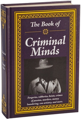 The Book of Criminal Minds: Forgeries, Robberies, Heists, Crimes of Passion, Murders, Money Laundering, Con Artistry, and More by Publications International Ltd