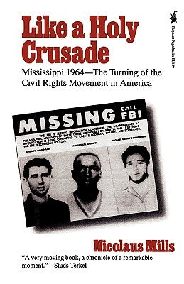 Like a Holy Crusade: Mississippi 1964 -- The Turning of the Civil Rights Movement in America by Mills, Nicolaus