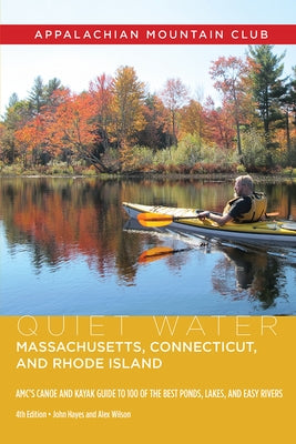Quiet Water Massachusetts, Connecticut, and Rhode Island: Amc's Canoe and Kayak Guide to 100 of the Best Ponds, Lakes, and Easy Rivers by Hayes, John