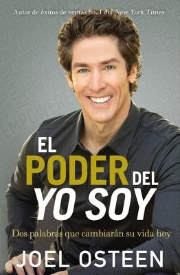 El Poder del Yo Soy: DOS Palabras Que Cambiarán Su Vida Hoy by Osteen, Joel