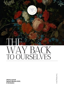 The Way Back to Ourselves Literary Journal: Spring Collection 2025: In His Garden by Phinney, Kimberly