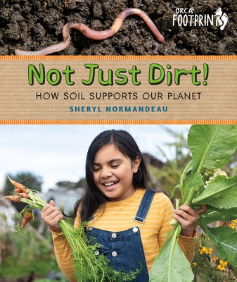 Not Just Dirt!: How Soil Supports Our Planet by Normandeau, Sheryl