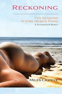 Reckoning: Ten Seasons in Fire Island Pines by Cigolle, Miles