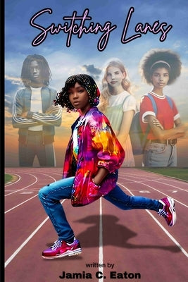 Switching Lanes: A Homeschooled Girl's Sprint to Bridge Two Worlds by Eaton, Jamia C.
