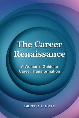 The Career Renaissance: A Woman's Guide to Career Transformation by Gray, Tita