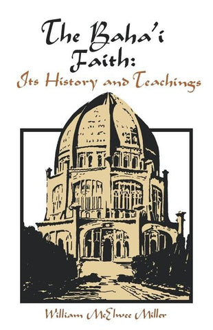 The Baha'i Faith: Its History and Teachings by Miller, William McElwee