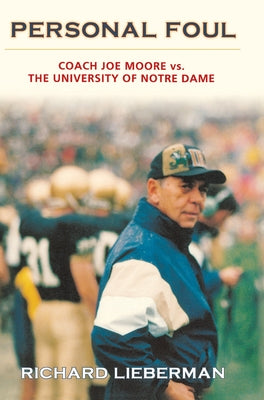 Personal Foul: Coach Joe Moore vs. the University of Notre Dame by Lieberman, Richard
