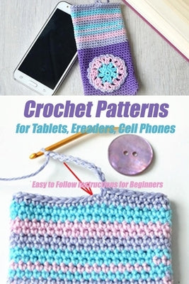 Crochet Patterns for Tablets, Ereaders, Cell Phones - Easy to Follow Instructions for Beginners: Gift Ideas for Holiday by Donaldson, Jamaine