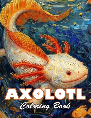 Axolotl Coloring Book: 100+ High-Quality and Unique Colouring Pages by Valrie, Leticia