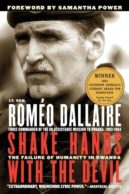 Shake Hands with the Devil: The Failure of Humanity in Rwanda by Dallaire, RomÃ©o