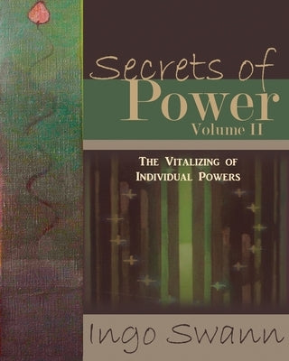 Secrets of Power, Volume II: The Vitalizing of Individual Powers by Swann, Ingo