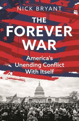 The Forever War: America's Unending Conflict with Itself by Bryant, Nick