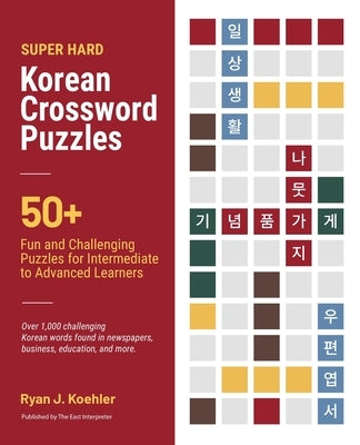 Super Hard Korean Crossword Puzzles: 50+ Fun and Challenging Puzzles for Intermediate to Advanced Learners by Koehler, Ryan John