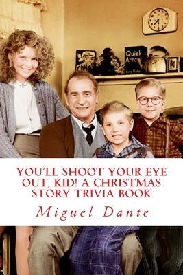 You'll Shoot Your Eye Out, Kid! A Christmas Story Trivia Book by Dante, Miguel