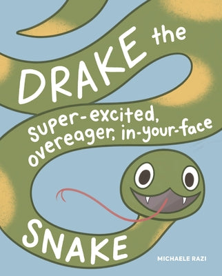 Drake the Super-Excited, Overeager, In-Your-Face Snake: A Book about Consent by Razi, Michaele