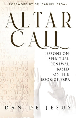 Altar Call: Lessons On Spiritual Renewal Based On The Book of Ezra by de Jesus, Dan