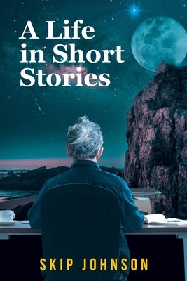 A Life in Short Stories by Johnson, Skip