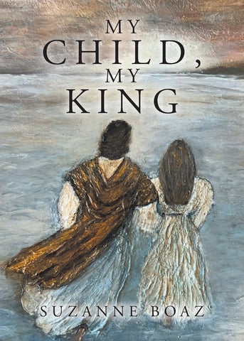 My Child, My King by Boaz, Suzanne