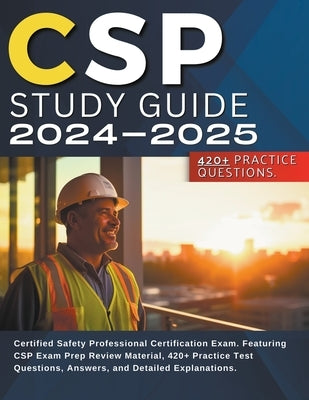 CSP Study Guide 2024-2025: Certified Safety Professional Certification Exam. Featuring CSP Exam Prep Review Material, 420+ Practice Test Question by Kingsman, Kevin