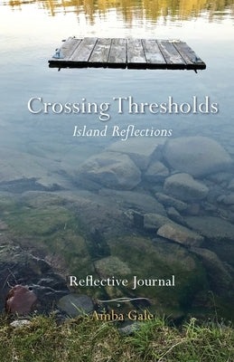 Crossing Thresholds, Island Reflections: Reflective Journal by Gale, Amba