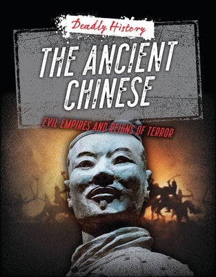 The Ancient Chinese: Evil Empires and Reigns of Terror by Spilsbury, Louise A.