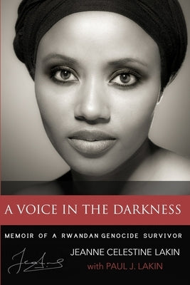 A Voice in the Darkness: Memoir of a Rwandan Genocide Survivor by Lakin, Paul J.