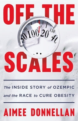 Off the Scales: The Inside Story of Ozempic and the Race to Cure Obesity by Donnellan, Aimee