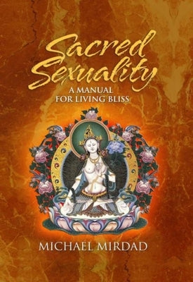 Sacred Sexuality: A Manual for Living Bliss by Mirdad, Michael